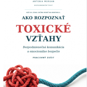 AKO ROZPOZNAŤ TOXICKÉ VZŤAHY: Trauma-informovaný pracovný zošit o manipulácii, traumatickom pute, hraniciach a návrate k sebe/ PDF Formát